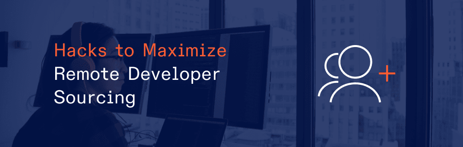 Maximize Remote Developer Sourcing with These 4 Hacks 