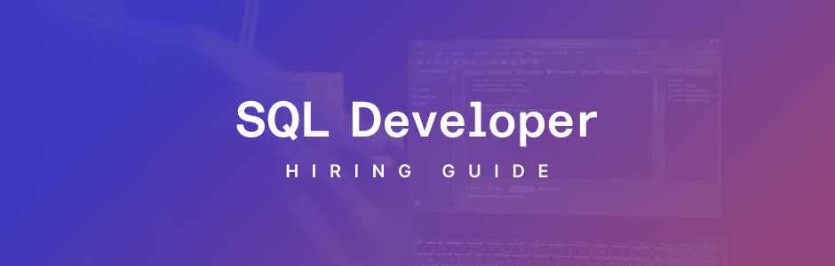 How to Screen & Hire the Best SQL Developers: The Ultimate Guide